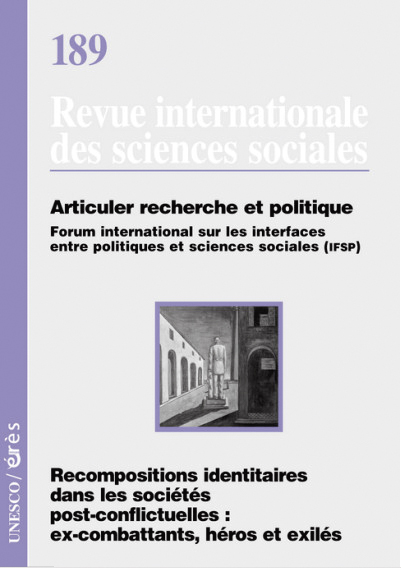 Revue internationale des sciences sociales  Dossier « Articuler recherche et politique. Recompositions identitaires dans les sociétés postconflictuelles : ex-combattants, héros et exilés »