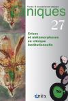 Cliniques. Dossier « Crises et métamorphoses en clinique institutionnelle »